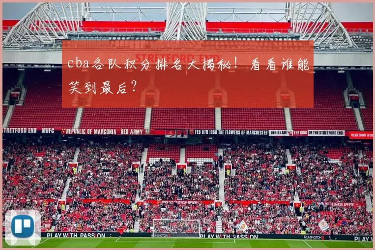 cba各队积分排名大揭秘！看看谁能笑到最后？