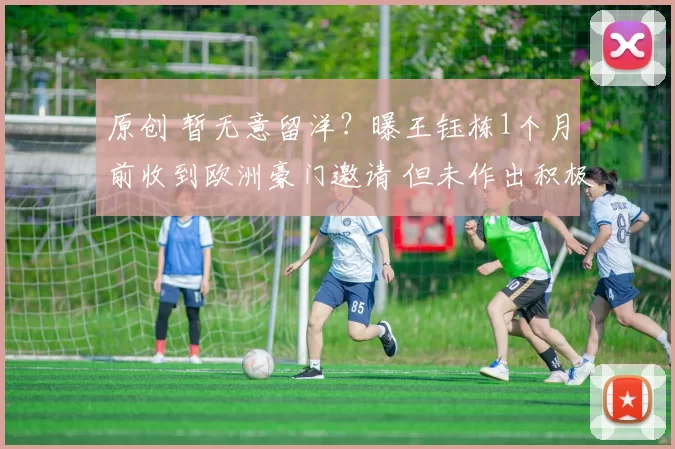 原创 暂无意留洋？曝王钰栋1个月前收到欧洲豪门邀请 但未作出积极回应